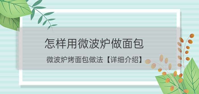 怎样用微波炉做面包 微波炉烤面包做法【详细介绍】